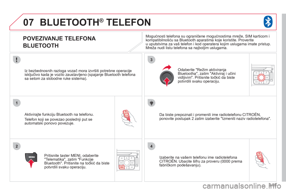 CITROEN JUMPER MULTISPACE 2013 Priručnik (in Serbian) 9.35
07
1
2
3
4
BLUETOOTH® TELEFON®
POVEZIVANJE TELEFONA
BLUETOOTH
Aktivirajte funkciju Bluetooth na telefonu.
Tele
fon koji se povezao poslednji put se
automatski p CITROEN JUMPER MULTISPACE 2013 Priručnik (in Serbian) 9.35
07
1
2
3
4
BLUETOOTH® TELEFON®
POVEZIVANJE TELEFONA
BLUETOOTH
Aktivirajte funkciju Bluetooth na telefonu.
Tele
fon koji se povezao poslednji put se
automatski p