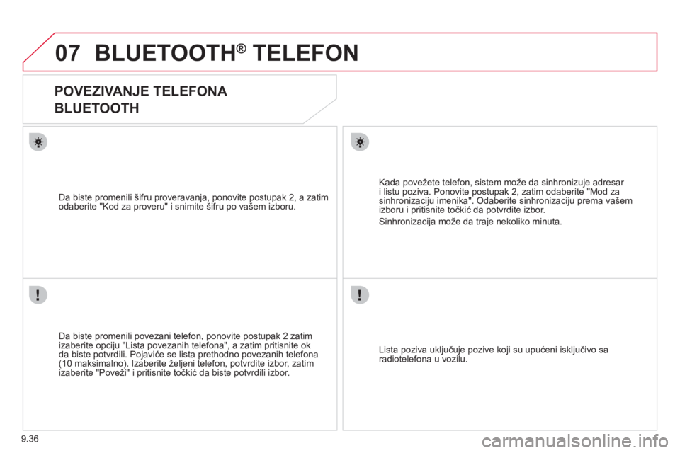 CITROEN JUMPER MULTISPACE 2013 Priručnik (in Serbian) 9.36
07BLUETOOTH® TELEFON®
POVEZIVANJE TELEFONA
BLUETOOTH
Da biste promenili povezani telefon, ponovite postupak 2 zatim
izaberite opciju "Lista povezanih telefona", a zatim pr CITROEN JUMPER MULTISPACE 2013 Priručnik (in Serbian) 9.36
07BLUETOOTH® TELEFON®
POVEZIVANJE TELEFONA
BLUETOOTH
Da biste promenili povezani telefon, ponovite postupak 2 zatim
izaberite opciju "Lista povezanih telefona", a zatim pr