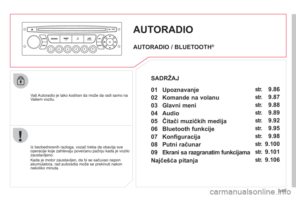 CITROEN JUMPER MULTISPACE 2013 Priručnik (in Serbian) 9.85
AUTORADIO
Vaš Autoradio je tako kodiran da može da radi samo na
Vašem vozilu.
Iz bezbednosnih razlo
ga, vozač treba da obavlja sve
operacije koje zahtevaju povećanu pažnju kada je CITROEN JUMPER MULTISPACE 2013 Priručnik (in Serbian) 9.85
AUTORADIO
Vaš Autoradio je tako kodiran da može da radi samo na
Vašem vozilu.
Iz bezbednosnih razlo
ga, vozač treba da obavlja sve
operacije koje zahtevaju povećanu pažnju kada je