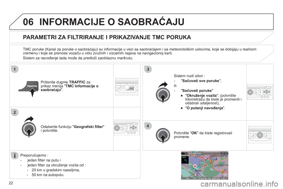 CITROEN JUMPER MULTISPACE 2013 Priručnik (in Serbian) 22
06INFORMACIJE O SAOBRAĆAJU
PARAMETRI ZA FILTRIRANJE I PRIKAZIVANJE TMC PORUKA
TMC poruke (Kanal za poruke o saobraćaju) su informacije u vezi sa saobraćajem i sa meteorološkim uslovima, k CITROEN JUMPER MULTISPACE 2013 Priručnik (in Serbian) 22
06INFORMACIJE O SAOBRAĆAJU
PARAMETRI ZA FILTRIRANJE I PRIKAZIVANJE TMC PORUKA
TMC poruke (Kanal za poruke o saobraćaju) su informacije u vezi sa saobraćajem i sa meteorološkim uslovima, k