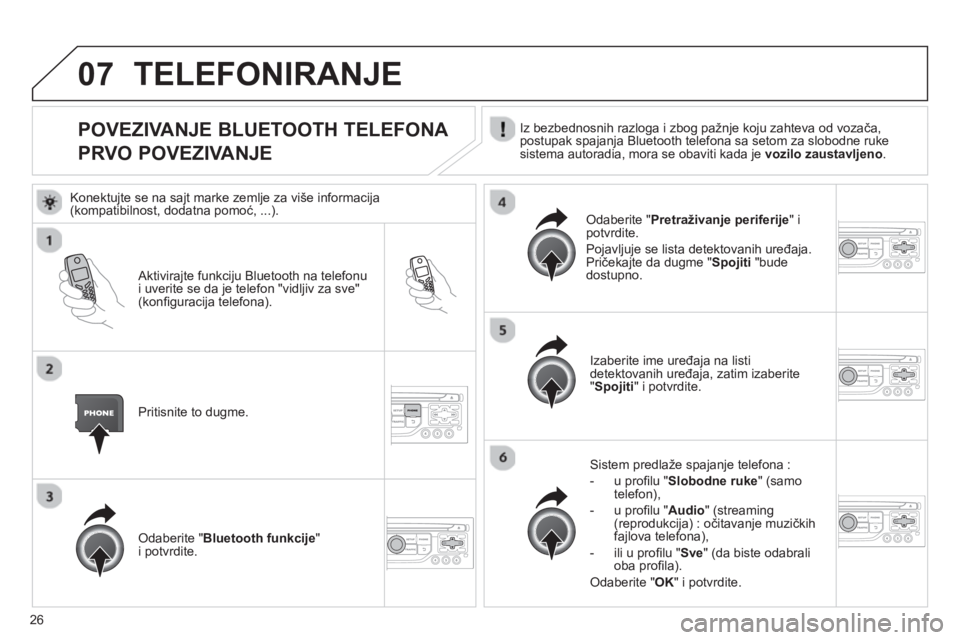 CITROEN JUMPER MULTISPACE 2013 Priručnik (in Serbian) 26
07
POVEZIVANJE BLUETOOTH TELEFONA
PRVO POVEZIVANJE Iz bezbednosnih razloga i zbog pažnje koju zahteva od vozača,postupak spajanja Bluetooth telefona sa setom za slobodne rukesistema autoradia CITROEN JUMPER MULTISPACE 2013 Priručnik (in Serbian) 26
07
POVEZIVANJE BLUETOOTH TELEFONA
PRVO POVEZIVANJE Iz bezbednosnih razloga i zbog pažnje koju zahteva od vozača,postupak spajanja Bluetooth telefona sa setom za slobodne rukesistema autoradia