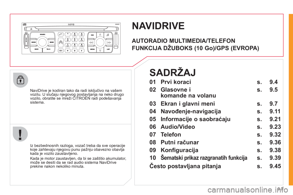 CITROEN JUMPER MULTISPACE 2012 Priručnik (in Serbian) 9.3
NAVIDRIVE
NaviDrive je kodiran tako da radi isključivo na vašem vozilu. U slučaju njegovog postavljanja na neko drugovozilo, obratite se mreži CITROËN radi podešavanjajjg gp jj g
sistema CITROEN JUMPER MULTISPACE 2012 Priručnik (in Serbian) 9.3
NAVIDRIVE
NaviDrive je kodiran tako da radi isključivo na vašem vozilu. U slučaju njegovog postavljanja na neko drugovozilo, obratite se mreži CITROËN radi podešavanjajjg gp jj g
sistema