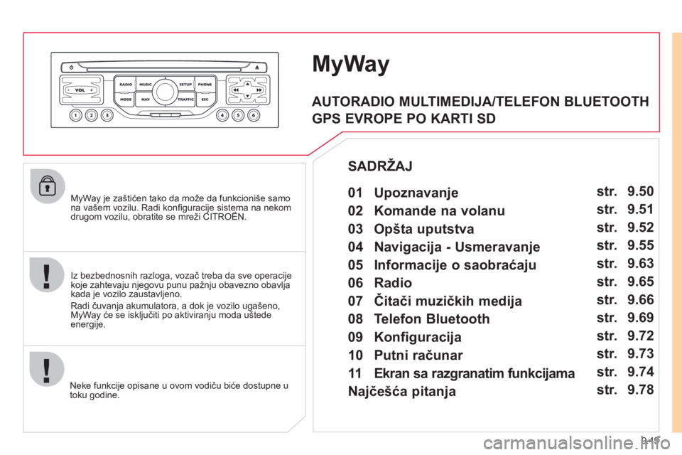 CITROEN JUMPER MULTISPACE 2012 Priručnik (in Serbian) 9.49
MyWay je zaštićen tako da može da funkcioniše samona vašem vozilu. Radi konfi guracije sistema na nekomdrugom vozilu, obratite se mreži CITROËN. gj
Neke funkcije opisane u ovom vodi CITROEN JUMPER MULTISPACE 2012 Priručnik (in Serbian) 9.49
MyWay je zaštićen tako da može da funkcioniše samona vašem vozilu. Radi konfi guracije sistema na nekomdrugom vozilu, obratite se mreži CITROËN. gj
Neke funkcije opisane u ovom vodi