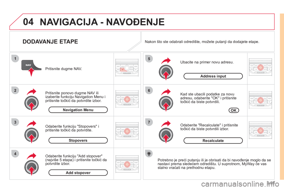 CITROEN JUMPER MULTISPACE 2012  Priručnik (in Serbian) 9.59
04
7
6
5
4
3
2
1
   
DODAVANJE ETAPE 
 
 
Ubacite na primer novu adresu.
   
Kad ste ubacili podatke za novu 
adresu, odaberite "OK" i pritisnite
točkić da biste potvrdili.
   
Odaberite "Recal