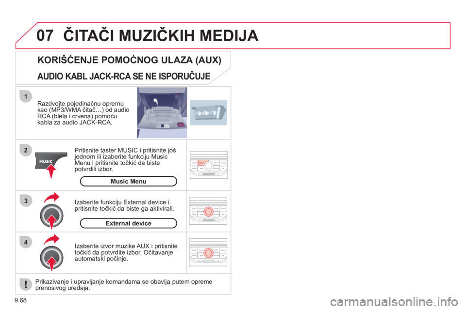 CITROEN JUMPER MULTISPACE 2012  Priručnik (in Serbian) 9.68
07
43 1
2
  ČITAČI MUZIČKIH MEDIJA 
 
 
Razdvojte pojedinačnu opremu
kao (MP3/WMA čitač…) od audio
RCA (blela i crvena) pomoću 
kabla za audio JACK-RCA.  
Pritisnite taster MUSIC i priti