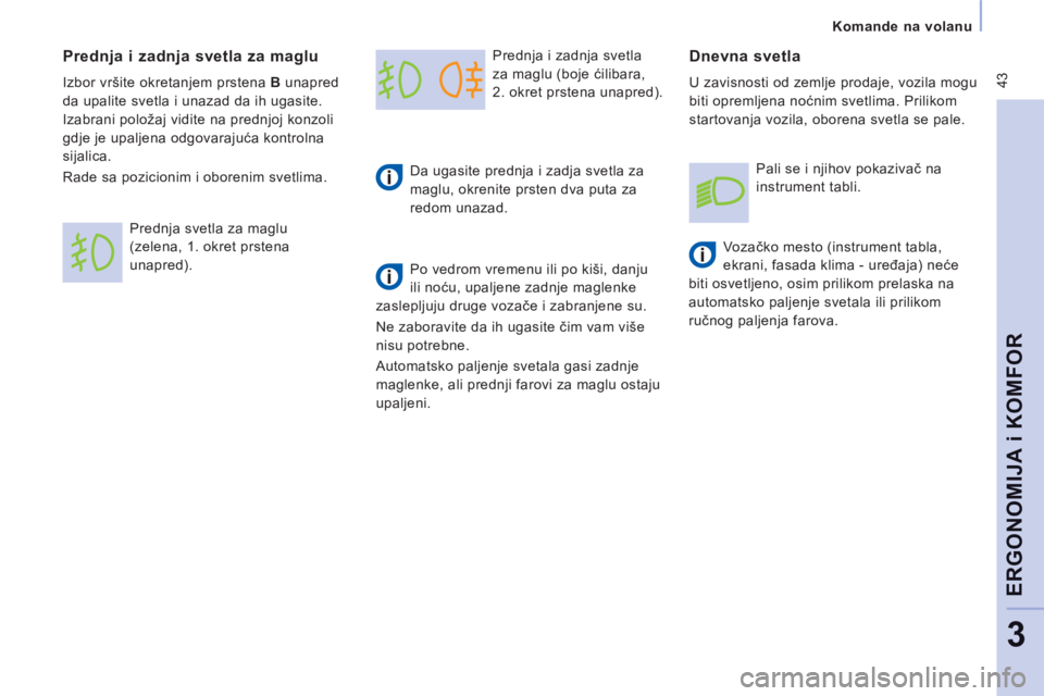 CITROEN JUMPER MULTISPACE 2012  Priručnik (in Serbian)  43
   
 
Komande na volanu  
 
ERGONOMIJA i KOMFOR
3
 
Prednja i zadnja svetla 
za maglu (boje ćilibara, 
2. okret prstena unapred). 
   
Da ugasite prednja i zadja svetla za 
maglu, okrenite prsten
