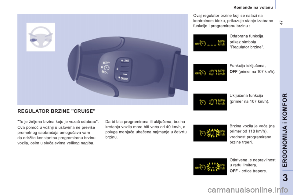 CITROEN JUMPER MULTISPACE 2012  Priručnik (in Serbian)  47
   
 
Komande na volanu  
 
ERGONOMIJA i KOMFOR
3
 
REGULATOR BRZINE "CRUISE" 
 
Da bi bila programirana ili uključena, brzina 
kretanja vozila mora biti veća od 40 km/h, a 
poluga menjača uba�