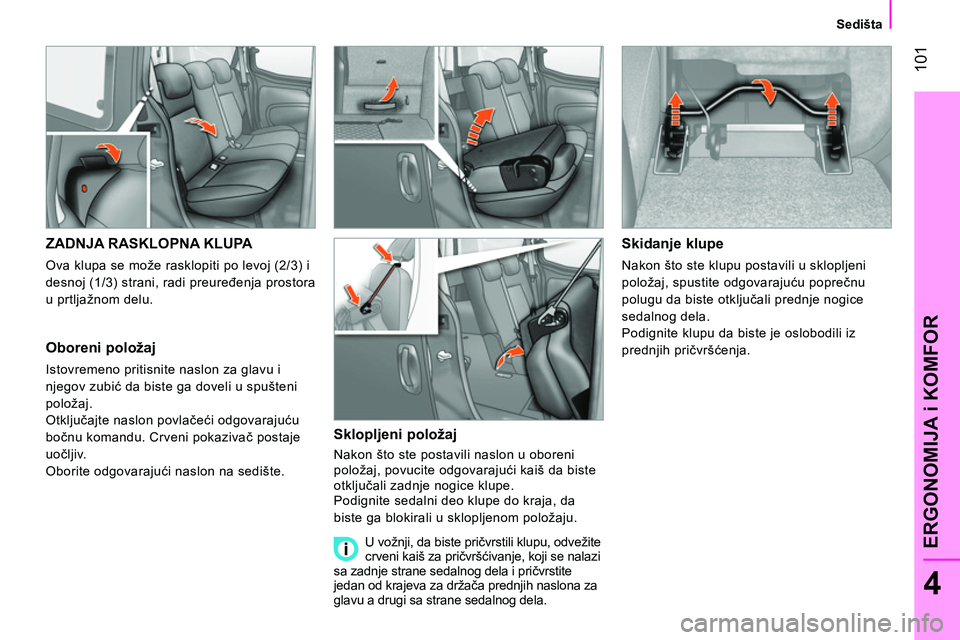 CITROEN NEMO 2014  Priručnik (in Serbian)  101
4
ERGONOMIJA i KOMFOR
 
 
 
Sedišta  
 
 
 
 
 
 
 
 
 
 
ZADNJA RASKLOPNA KLUPA 
 
Ova klupa se može rasklopiti po levoj (2/3) i 
desnoj (1/3) strani, radi preuređenja prostora 
u prtljažnom