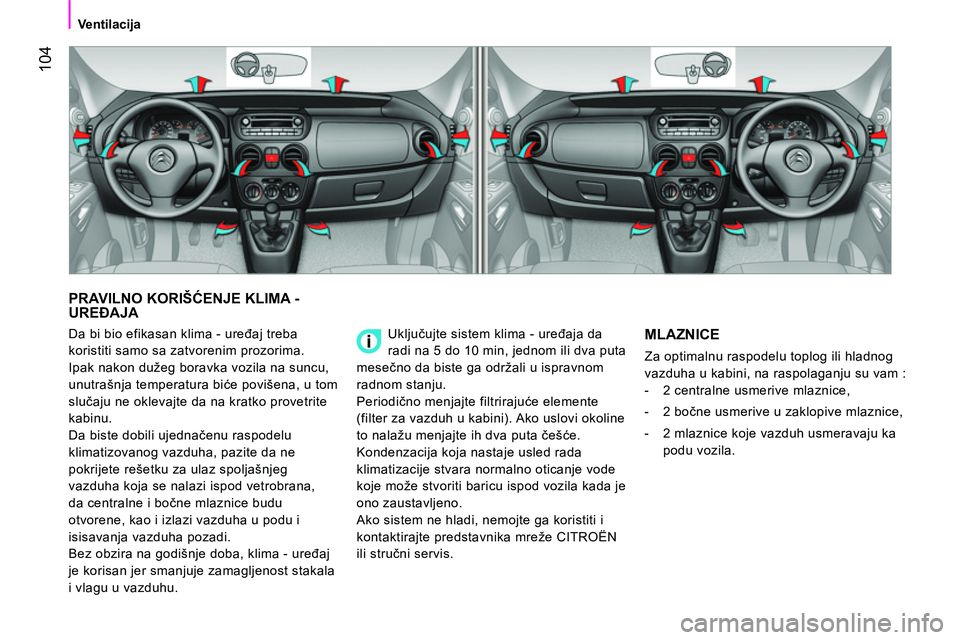 CITROEN NEMO 2014  Priručnik (in Serbian)  104
 
 
 
Ventilacija  
 
 
PRAVILNO KORIŠĆENJE KLIMA - 
UREĐAJA 
 
Uključujte sistem klima - uređaja da 
radi na 5 do 10 min, jednom ili dva puta 
mesečno da biste ga održali u ispravnom 
rad
