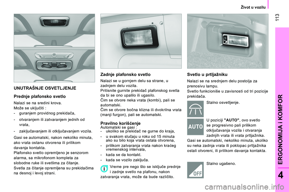 CITROEN NEMO 2014  Priručnik (in Serbian)  11 3
4
ERGONOMIJA i KOMFOR
 
 
 
Život u vozilu  
 
 
UNUTRAŠNJE OSVETLJENJE 
 
 
Prednje plafonsko svetlo 
 
Nalazi se na sredini krova. 
  Može se uključiti : 
   
 
-   guranjem providnog prek