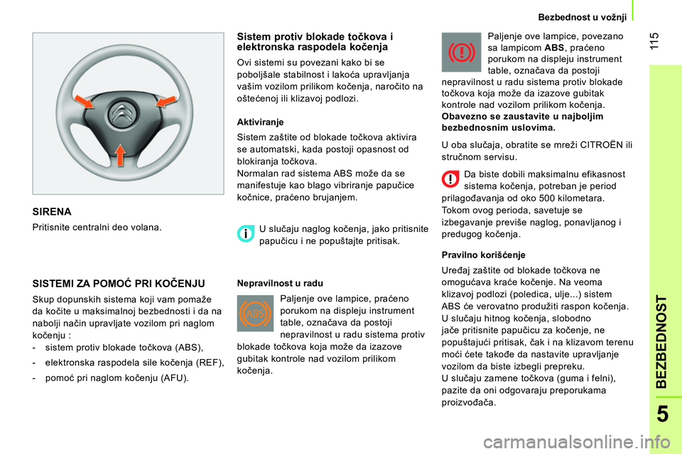CITROEN NEMO 2014  Priručnik (in Serbian)  11 5
5
BEZBEDNOST
 
 
 
Bezbednost u vožnji  
 
 
SIRENA 
 
Pritisnite centralni deo volana. 
 
 
Sistem protiv blokade točkova i 
elektronska raspodela kočenja 
 
Ovi sistemi su povezani kako bi 
