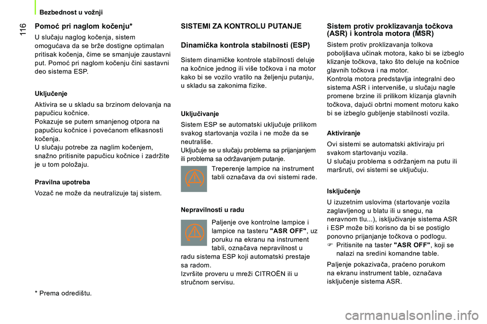 CITROEN NEMO 2014  Priručnik (in Serbian)  11 6
Bezbednost u vožnji
 
 
 
 
 
 
 
 
 
 
 
 
Pomoć pri naglom kočenju* 
 
U slučaju naglog kočenja, sistem 
omogućava da se brže dostigne optimalan 
pritisak kočenja, čime se smanjuje za