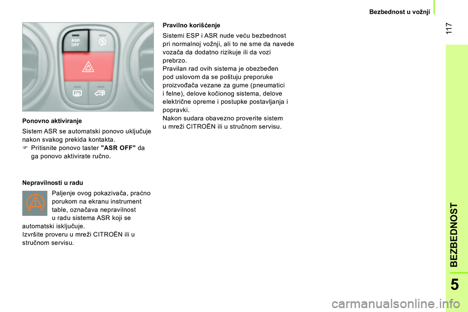 CITROEN NEMO 2014  Priručnik (in Serbian)  11 7
5
BEZBEDNOST
 
 
 
Bezbednost u vožnji  
 
   
Ponovno aktiviranje 
  Sistem ASR se automatski ponovo uključuje 
nakon svakog prekida kontakta. 
   
 
 
  Pritisnite ponovo taster  "ASR OFF