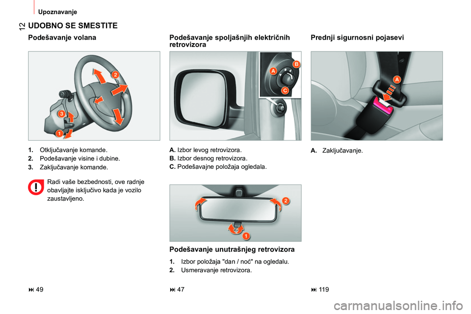 CITROEN NEMO 2014  Priručnik (in Serbian)  12
 
Upoznavanje 
 
 
Prednji sigurnosni pojasevi 
 
 
 
A. 
 Zaključavanje.  
 
 
UDOBNO SE SMESTITE 
 
 
 
1. 
 Otključavanje komande. 
   
2. 
  Podešavanje visine i dubine. 
   
3. 
 Zaključa