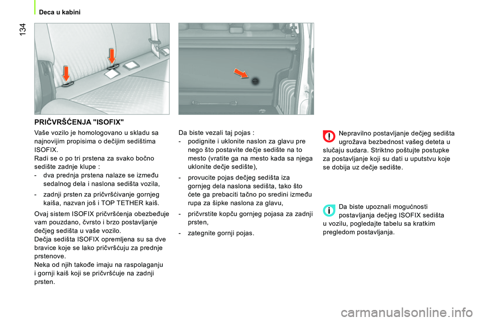 CITROEN NEMO 2014  Priručnik (in Serbian)  134
 
 
 
Deca u kabini  
 
 
PRIČVRŠĆENJA "ISOFIX" 
 
Da biste vezali taj pojas : 
   
 
-   podignite i uklonite naslon za glavu pre 
nego što postavite dečje sedište na to 
mesto (vratite ga