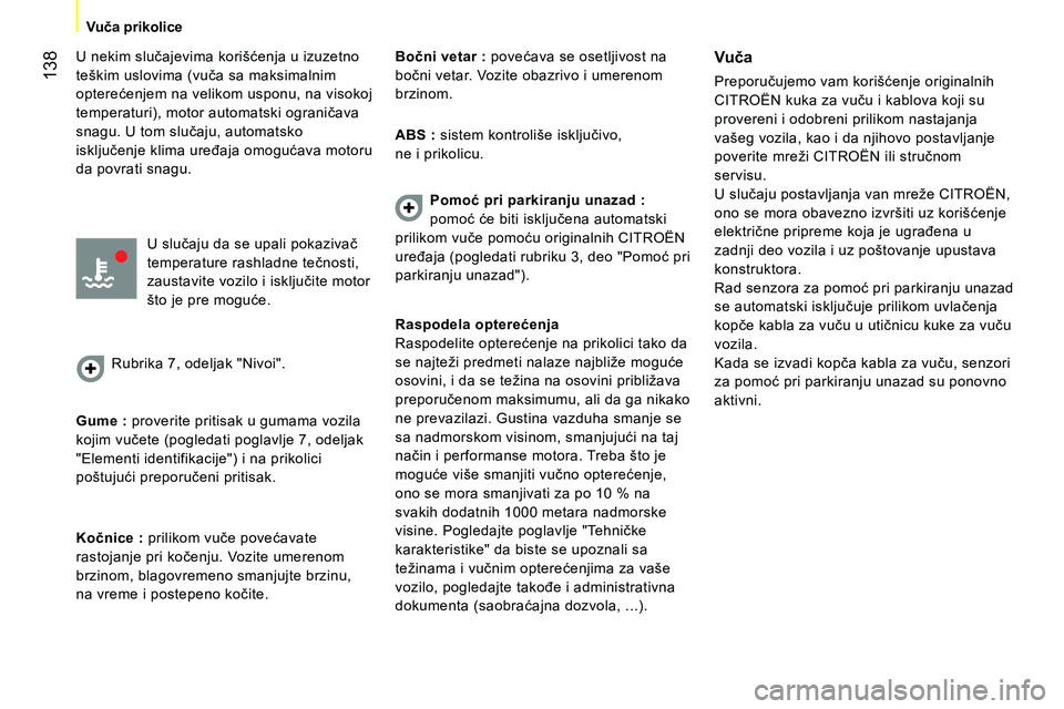 CITROEN NEMO 2014  Priručnik (in Serbian)  138
Vuča prikolice  
   
U nekim slučajevima korišćenja u izuzetno 
teškim uslovima (vuča sa maksimalnim 
opterećenjem na velikom usponu, na visokoj 
temperaturi), motor automatski ograničava