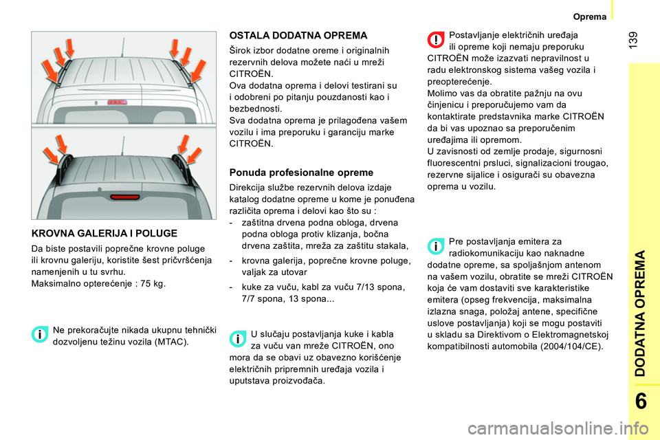 CITROEN NEMO 2014  Priručnik (in Serbian)  139
6
DODATNA OPREMA
 
 
 
Oprema  
 
 
KROVNA GALERIJA I POLUGE 
 
Da biste postavili poprečne krovne poluge 
ili krovnu galeriju, koristite šest pričvršćenja 
namenjenih u tu svrhu. 
  Maksima