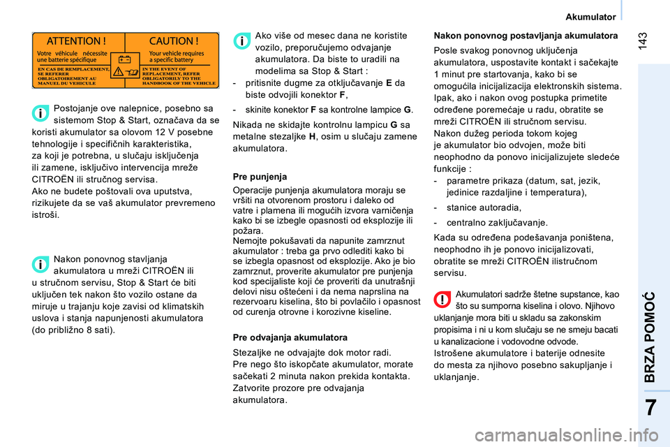 CITROEN NEMO 2014  Priručnik (in Serbian)  143
7
BRZA POMOĆ
 
 
 
Akumulator  
 
 
   
Akumulatori sadrže štetne supstance, kao 
što su sumporna kiselina i olovo. Njihovo 
uklanjanje mora biti u skladu sa zakonskim 
propisima i ni u kom s