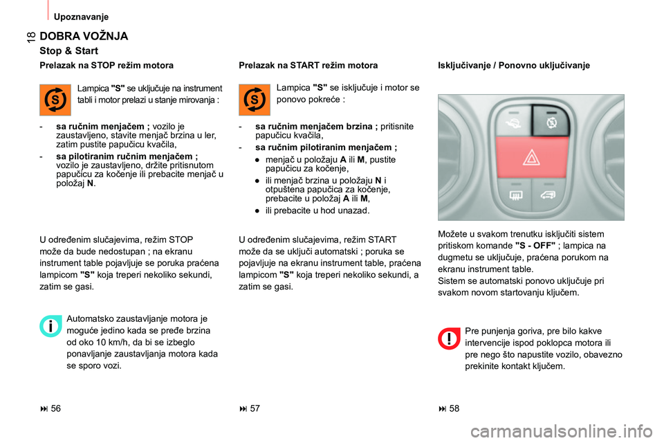 CITROEN NEMO 2014  Priručnik (in Serbian)  18
 
Upoznavanje 
 
DOBRA VOŽNJA 
 
 
Stop & Start 
 
 
 
-   sa ručnim menjačem ; 
 vozilo je 
zaustavljeno, stavite menjač brzina u ler, 
zatim pustite papučicu kvačila, 
   
-   sa pilotiran