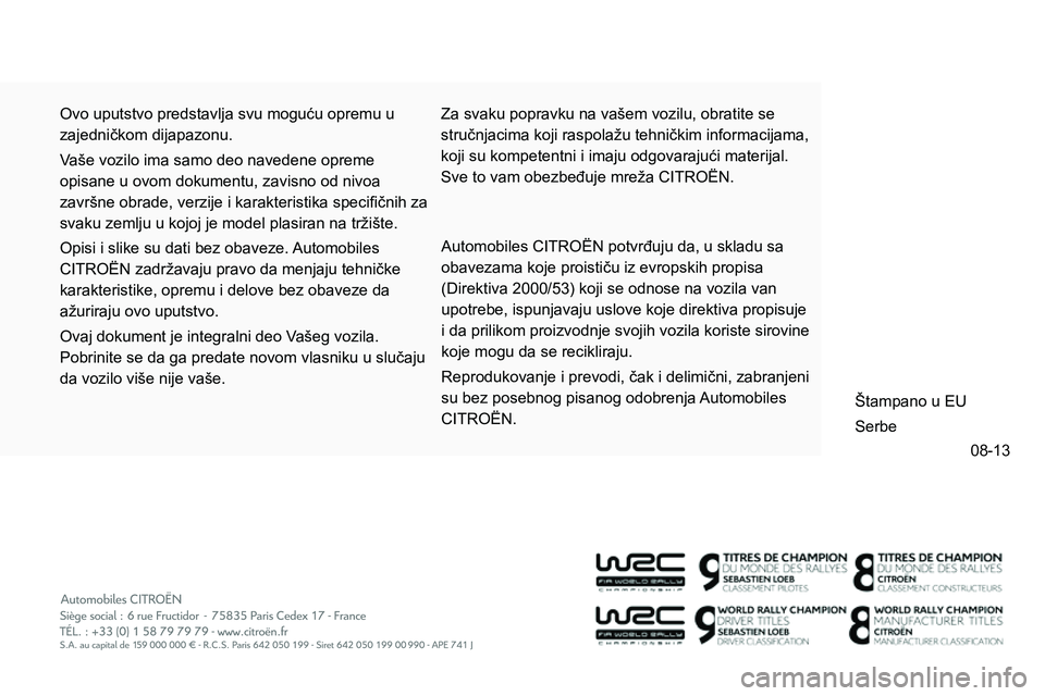 CITROEN NEMO 2014  Priručnik (in Serbian) 08-13
  Ovo uputstvo predstavlja svu moguću opremu u 
zajedničkom dijapazonu. 
  Vaše vozilo ima samo deo navedene opreme 
opisane u ovom dokumentu, zavisno od nivoa 
završne obrade, verzije i kar