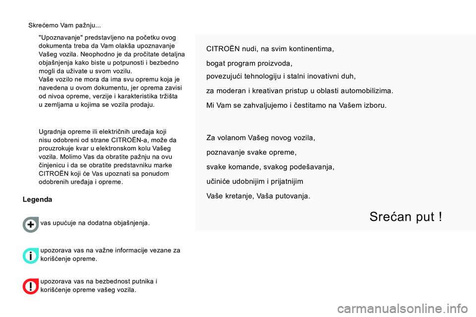 CITROEN NEMO 2014  Priručnik (in Serbian)   "Upoznavanje" predstavljeno na početku ovog 
dokumenta treba da Vam olakša upoznavanje 
Vašeg vozila. Neophodno je da pročitate detaljna 
objašnjenja kako biste u potpunosti i bezbedno 
mogli d
