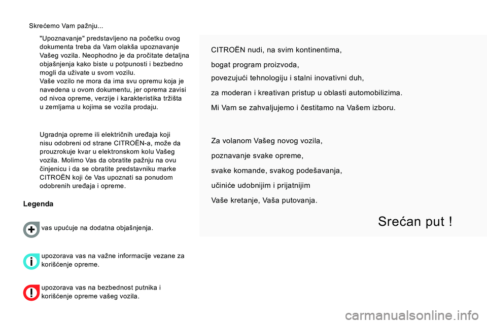 CITROEN NEMO 2014 Priručnik (in Serbian) "Upoznavanje" predstavljeno na početku ovog
dokumenta treba da Vam olakša upoznavanje
Vašeg vozila. Neophodno je da pročitate detaljna
objašnjenja kako biste u potpunosti i bezbedno
mogli d CITROEN NEMO 2014 Priručnik (in Serbian) "Upoznavanje" predstavljeno na početku ovog
dokumenta treba da Vam olakša upoznavanje
Vašeg vozila. Neophodno je da pročitate detaljna
objašnjenja kako biste u potpunosti i bezbedno
mogli d