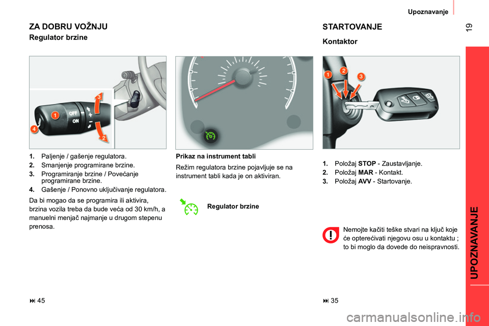 CITROEN NEMO 2014 Priručnik (in Serbian) 19
UPOZNAVANJE
Upoznavanje
1.
Položaj STOP
- Zaustavljanje.
2.
Položaj MAR
- Kontakt.
3.
Položaj AV V
- Startovanje.
Kontaktor
STARTOVANJE
Nemojte kačit CITROEN NEMO 2014 Priručnik (in Serbian) 19
UPOZNAVANJE
Upoznavanje
1.
Položaj STOP
- Zaustavljanje.
2.
Položaj MAR
- Kontakt.
3.
Položaj AV V
- Startovanje.
Kontaktor
STARTOVANJE
Nemojte kačit