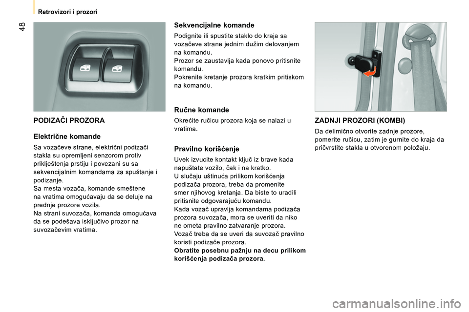 CITROEN NEMO 2014  Priručnik (in Serbian)  48
 
 
 
Retrovizori i prozori   
 
 
PODIZAČI PROZORA 
 
 
Električne komande 
 
Sa vozačeve strane, električni podizači 
stakla su opremljeni senzorom protiv 
priklještenja prstiju i povezani