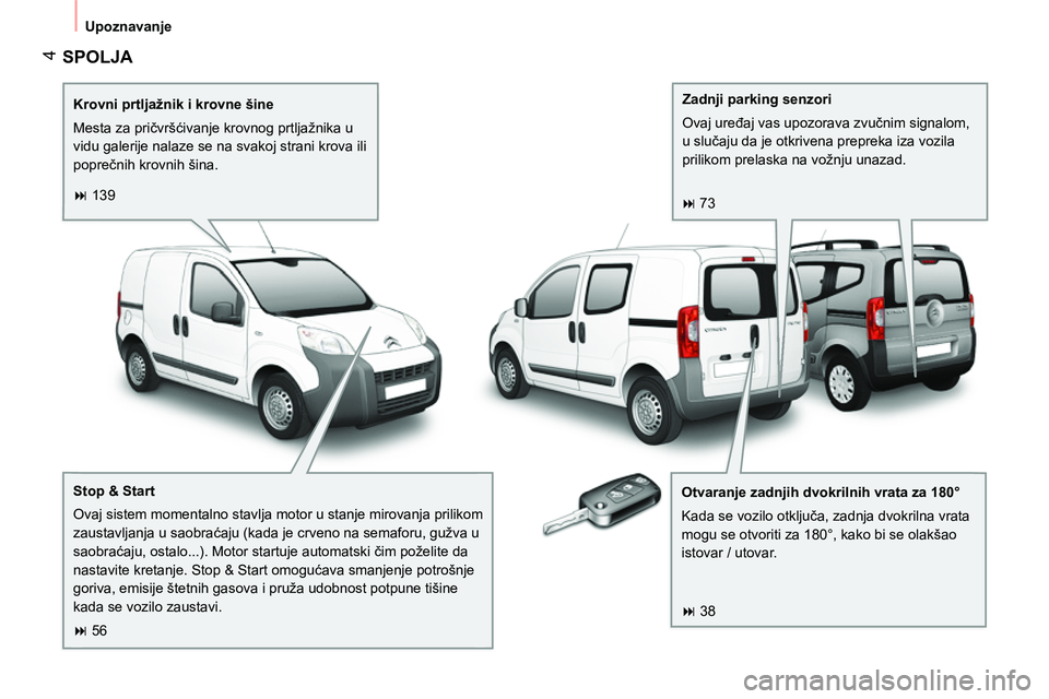 CITROEN NEMO 2014 Priručnik (in Serbian) 4
Upoznavanje
SPOLJA
Krovni prtljažnik i krovne šine
Mesta za pričvršćivanje krovnog prtljažnika u
vidu galerije nalaze se na svakoj strani krova ili
poprečnih krovnih šina. CITROEN NEMO 2014 Priručnik (in Serbian) 4
Upoznavanje
SPOLJA
Krovni prtljažnik i krovne šine
Mesta za pričvršćivanje krovnog prtljažnika u
vidu galerije nalaze se na svakoj strani krova ili
poprečnih krovnih šina.