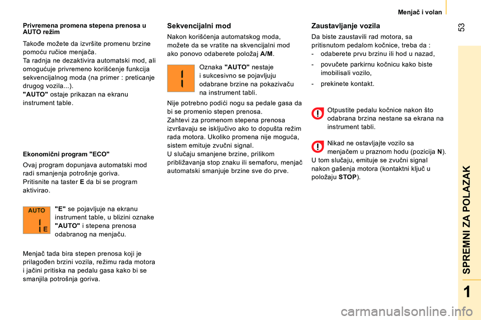 CITROEN NEMO 2014  Priručnik (in Serbian)  53
1
SPREMNI ZA POLAZAK
Menjač i volan
 
 
Zaustavljanje vozila 
 
Da biste zaustavili rad motora, sa 
pritisnutom pedalom kočnice, treba da : 
   
 
-   odaberete prvu brzinu ili hod u nazad, 
   