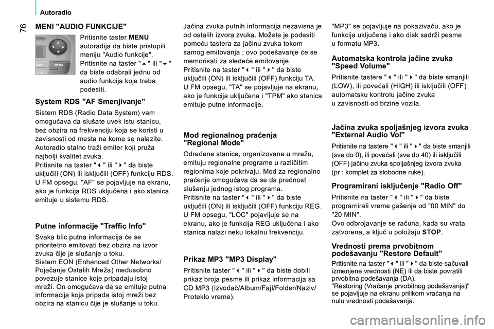 CITROEN NEMO 2014  Priručnik (in Serbian)  76
Autoradio
 
MENI "AUDIO FUNKCIJE" 
 
 
System RDS "AF Smenjivanje" 
 
Sistem RDS (Radio Data System) vam 
omogućava da slušate uvek istu stanicu, 
bez obzira na frekvenciju koja se koristi u 
za