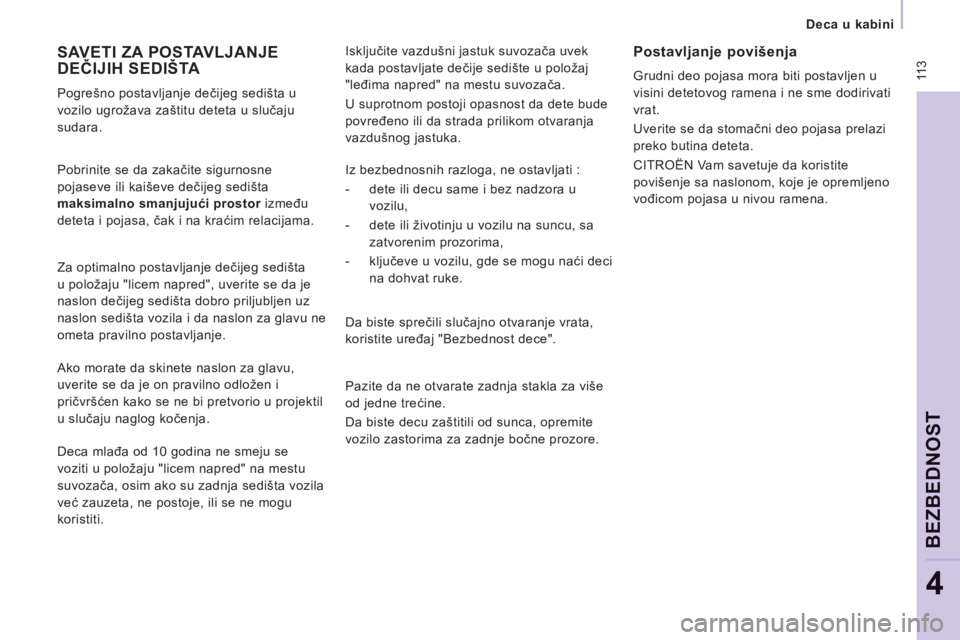 CITROEN NEMO 2013  Priručnik (in Serbian)  11 3
   
 
Deca u kabini  
 
BEZBEDNO
ST
4
 
Isključite vazdušni jastuk suvozača uvek 
kada postavljate dečije sedište u položaj 
"leđima napred" na mestu suvozača. 
  U suprotnom postoji opa