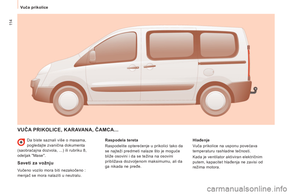 CITROEN NEMO 2013  Priručnik (in Serbian) 114
   
 Vuča prikolice  
 
  Da biste saznali više o masama, 
pogledajte zvanična dokumenta 
(saobraćajna dozvola, ...) ili rubriku 8, 
odeljak "Mase". 
 VUČA PRIKOLICE, KARAVANA, ČAMCA...
 
 
