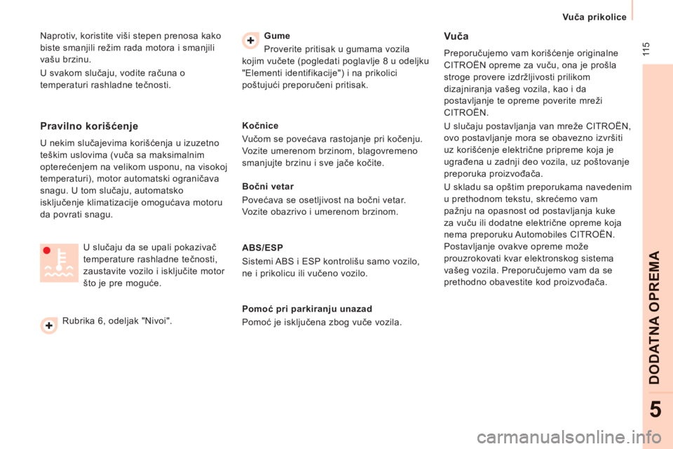 CITROEN NEMO 2013  Priručnik (in Serbian)  11 5
Vuča prikolice  
 
DODATNA OPREM
A
5
 
Naprotiv, koristite viši stepen prenosa kako 
biste smanjili režim rada motora i smanjili 
vašu brzinu. 
  U svakom slučaju, vodite računa o 
tempera