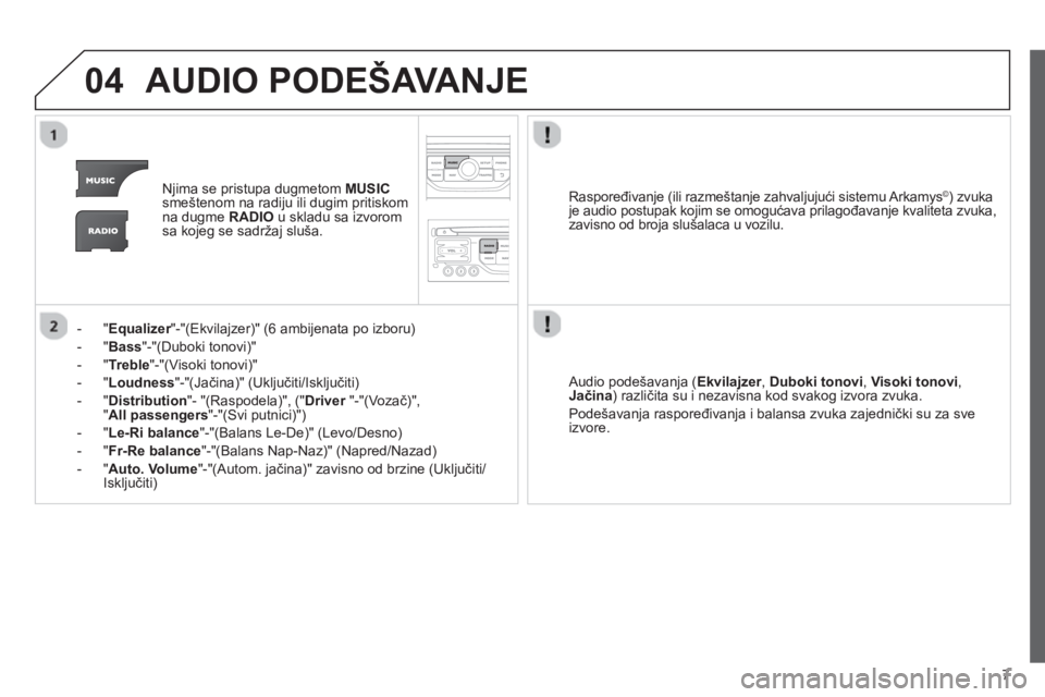 CITROEN NEMO 2013 Priručnik (in Serbian) 7
04AUDIO PODEŠAVANJE
Njima se pristupa dugmetom MUSIC
smeštenom na radiju ili dugim pritiskom
na dugme RADIO
u skladu sa izvorom
sa kojeg se sadržaj sluša.
- "
Equalizer"-"(Ekvilajzer)" (6 CITROEN NEMO 2013 Priručnik (in Serbian) 7
04AUDIO PODEŠAVANJE
Njima se pristupa dugmetom MUSIC
smeštenom na radiju ili dugim pritiskom
na dugme RADIO
u skladu sa izvorom
sa kojeg se sadržaj sluša.
- "
Equalizer"-"(Ekvilajzer)" (6