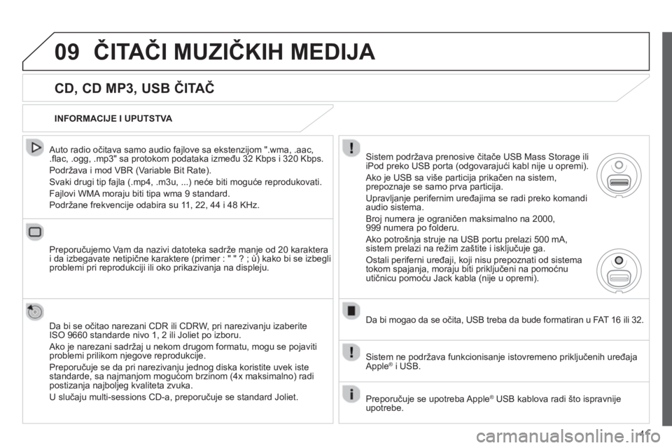 CITROEN NEMO 2013 Priručnik (in Serbian) 41
09ČITAČI MUZIČKIH MEDIJA
CD, CD MP3, USB ČITAČ
Auto radio očitava samo audio fajlove sa ekstenzijom ".wma, .aac, .fl ac, .ogg, .mp3" sa protokom podataka između 32 Kbps i 320 Kbps. CITROEN NEMO 2013 Priručnik (in Serbian) 41
09ČITAČI MUZIČKIH MEDIJA
CD, CD MP3, USB ČITAČ
Auto radio očitava samo audio fajlove sa ekstenzijom ".wma, .aac, .fl ac, .ogg, .mp3" sa protokom podataka između 32 Kbps i 320 Kbps.