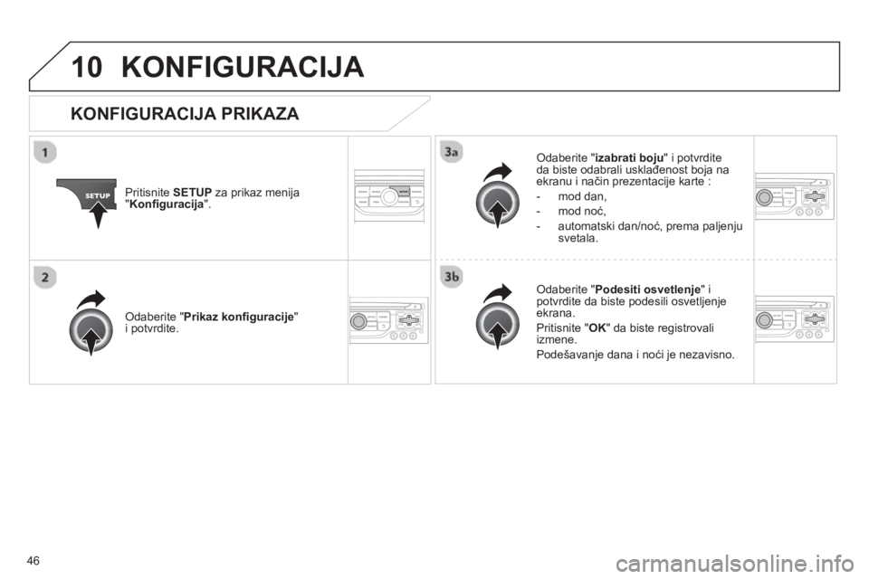 CITROEN NEMO 2013 Priručnik (in Serbian) 46
10KONFIGURACIJA
Pritisnite SETUPza prikaz menija "Konfi guracija".
Odaberite "izabrati boju" i potvrdite
da biste odabrali usklađenost boja na ekranu i način prezentacije karte :
- mod dan,
- CITROEN NEMO 2013 Priručnik (in Serbian) 46
10KONFIGURACIJA
Pritisnite SETUPza prikaz menija "Konfi guracija".
Odaberite "izabrati boju" i potvrdite
da biste odabrali usklađenost boja na ekranu i način prezentacije karte :
- mod dan,
-