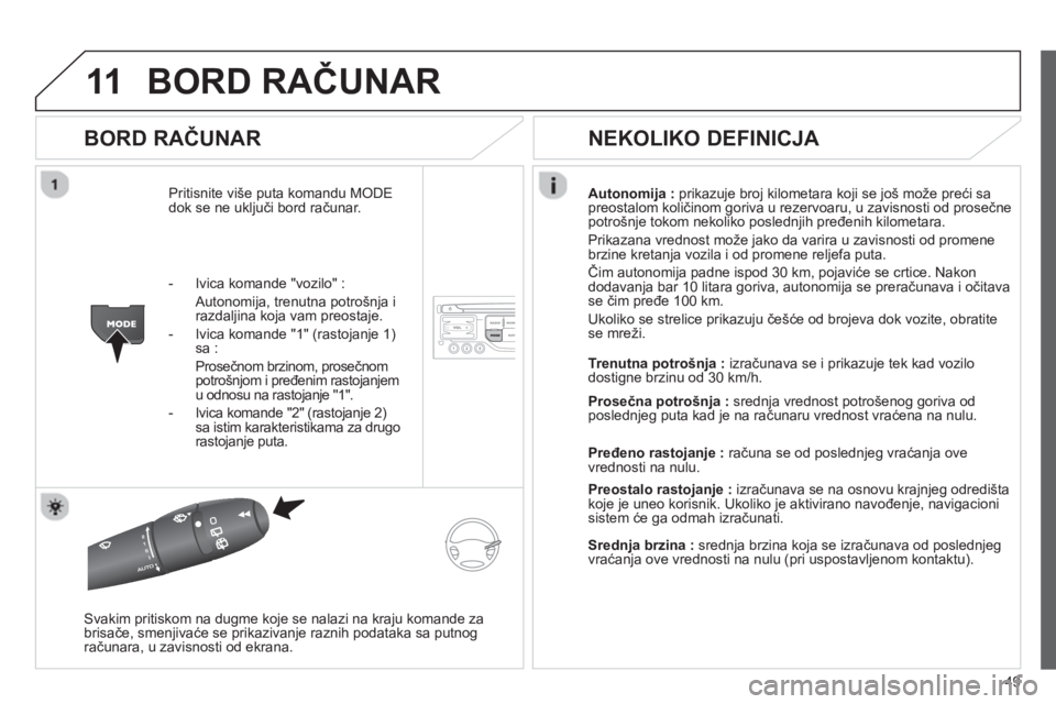 CITROEN NEMO 2013 Priručnik (in Serbian) 49
11BORD RAČUNAR
BORD RAČUNAR
Pritisnite više puta komandu MODE
dok se ne uključi bord računar. Autonomija :prikazuje broj kilometara koji se još može preći sa
preostalom količinom go CITROEN NEMO 2013 Priručnik (in Serbian) 49
11BORD RAČUNAR
BORD RAČUNAR
Pritisnite više puta komandu MODE
dok se ne uključi bord računar. Autonomija :prikazuje broj kilometara koji se još može preći sa
preostalom količinom go
