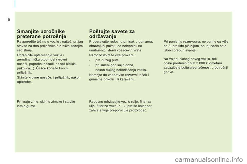 CITROEN NEMO 2012  Priručnik (in Serbian) 18
Smanjite uzročnike
preterane potrošnje
 
 
Rasporedite težinu u vozilu ; najteži prtljag 
stavite na dno prtljažnika što bliže zadnjim 
sedištima. 
  Ograničite opterećenje vozila i 
aero