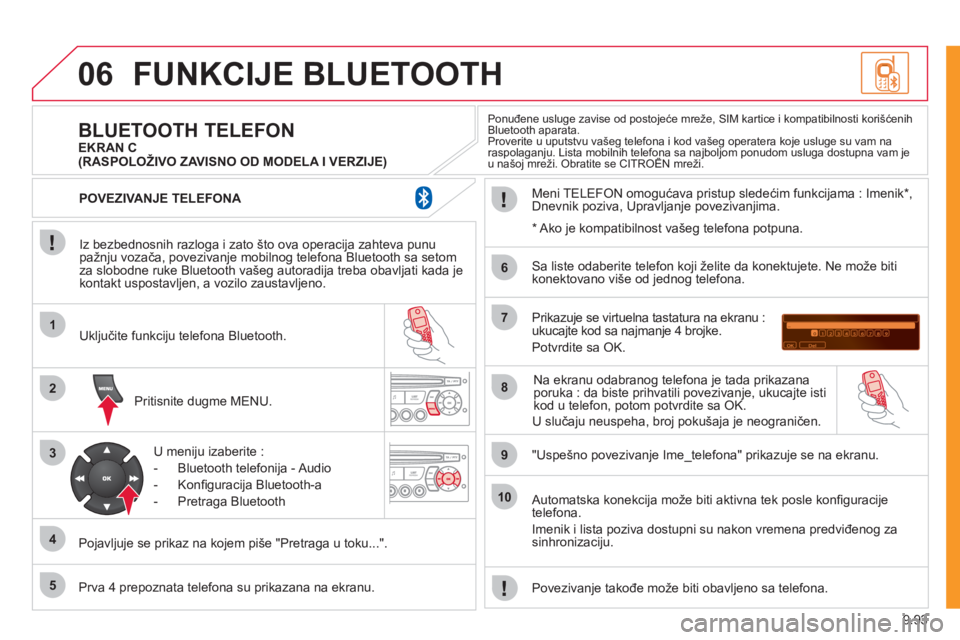 CITROEN NEMO 2012 Priručnik (in Serbian) 9.93
06
1
2
3
4
5
6
7
8
9
10
FUNKCIJE BLUETOOTH
Iz bezbednosnih razloga i zato što ova operacija zahteva punu pažnju vozača, povezivanje mobilnog telefona Bluetooth sa setomza slobodne ruke Blu CITROEN NEMO 2012 Priručnik (in Serbian) 9.93
06
1
2
3
4
5
6
7
8
9
10
FUNKCIJE BLUETOOTH
Iz bezbednosnih razloga i zato što ova operacija zahteva punu pažnju vozača, povezivanje mobilnog telefona Bluetooth sa setomza slobodne ruke Blu