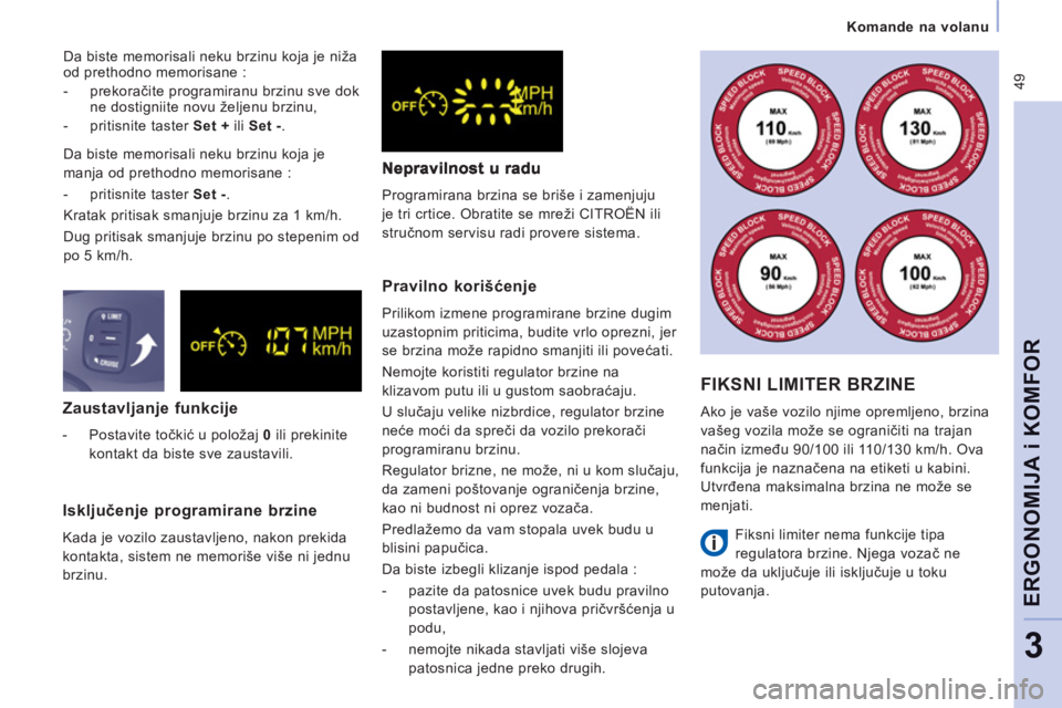 CITROEN NEMO 2012  Priručnik (in Serbian)  49
   
 
Komande na volanu  
 
ERGONOMIJA i KOMFOR
3
Zaustavljanje funkcije
 
 
 
-  Postavite točkić u položaj  0 
 ili prekinite 
kontakt da biste sve zaustavili.  
 
Pravilno korišćenje
 
Pri