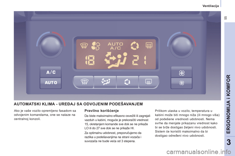 CITROEN NEMO 2012  Priručnik (in Serbian)  55
   
 
Ventilacija  
 
ERGONOMIJA i KOMFOR
3
AUTOMATSKI KLIMA - UREĐAJ SA ODVOJENIM PODEŠAVANJEM
Pravilno korišćenje
 
Da biste maksimalno eﬁ kasno osvežili ili zagrejali 
vazduh u kabini, m