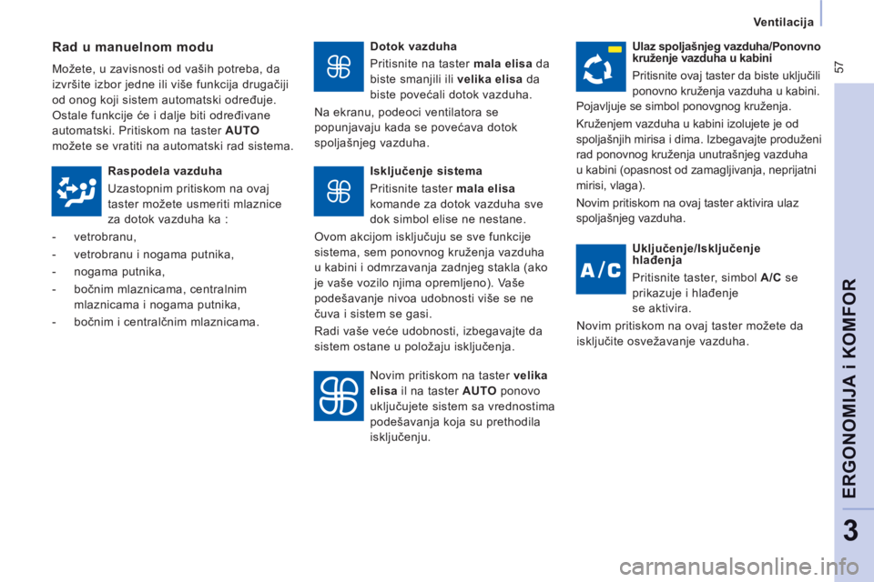 CITROEN NEMO 2012  Priručnik (in Serbian)  57
   
 
Ventilacija  
 
ERGONOMIJA i KOMFOR
3
 
 
Dotok vazduha 
  Pritisnite na taster  mala elisa  da 
biste smanjili ili  velika elisa 
 da 
biste povećali dotok vazduha. 
  Na ekranu, podeoci v