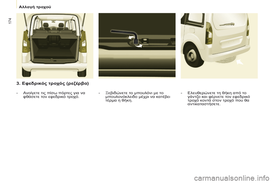 CITROEN BERLINGO MULTISPACE 2017  ΟΔΗΓΌΣ ΧΡΉΣΗΣ (in Greek) 174
Berlingo2VP_el_Chap08_Aide-rapide_ed02-2016Berlingo2VP_el_Chap08_Aide-rapide_ed02-2016
3. Εφεδρικός τροχός (ρεζέρβα)
- Ξεβιδώνετε το μπουλόνι με το 
