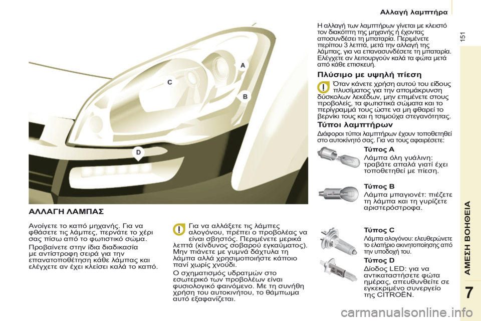 CITROEN BERLINGO MULTISPACE 2014  ΟΔΗΓΌΣ ΧΡΉΣΗΣ (in Greek)    Αλλαγή λαμπτήρα   
151
ΑΜΕΣΗ ΒΟΗΘΕΙΑ
7
 ΑΛΛΑΓΗ ΛΑΜΠΑΣ 
  Τύπος A  
 Λάμπα όλη γυάλινη: 
τραβάτε απαλά γιατί έχει 
το
