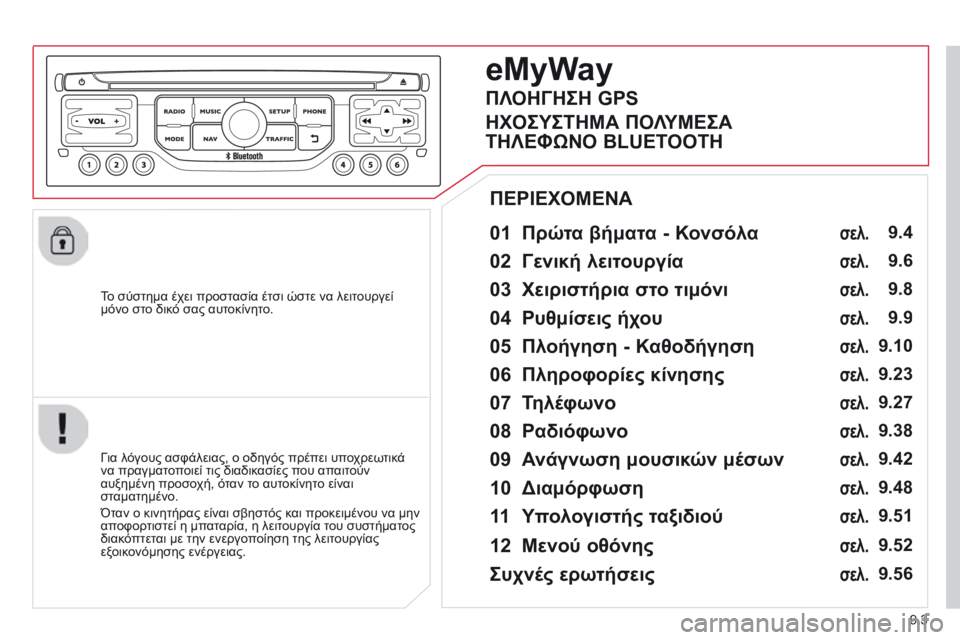CITROEN BERLINGO MULTISPACE 2014 ΟΔΗΓΌΣ ΧΡΉΣΗΣ (in Greek) 9.3
To σύστημα έχει προστασία έτσι ώστε να λειτουργεί μόνο στο δικό σας αυτοκίνητο.
01 Πρώτα βήματα - Κονσόλα CITROEN BERLINGO MULTISPACE 2014 ΟΔΗΓΌΣ ΧΡΉΣΗΣ (in Greek) 9.3
To σύστημα έχει προστασία έτσι ώστε να λειτουργεί μόνο στο δικό σας αυτοκίνητο.
01 Πρώτα βήματα - Κονσόλα