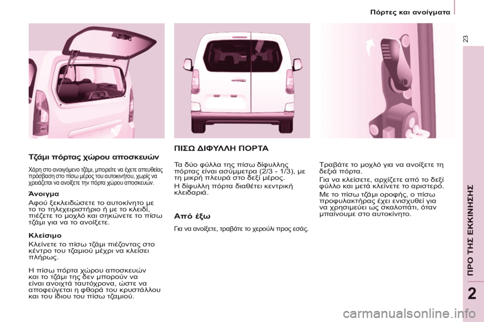 CITROEN BERLINGO MULTISPACE 2014 ΟΔΗΓΌΣ ΧΡΉΣΗΣ (in Greek) 23
Πόρτες και ανοίγματα
ΠΡΟ ΤΗΣ ΕΚΚΙΝΗΣΗΣ
2
Τζάμι πόρτας χώρου αποσκευών
Χάρη στο ανοιγόμενο τζάμι, μπορε CITROEN BERLINGO MULTISPACE 2014 ΟΔΗΓΌΣ ΧΡΉΣΗΣ (in Greek) 23
Πόρτες και ανοίγματα
ΠΡΟ ΤΗΣ ΕΚΚΙΝΗΣΗΣ
2
Τζάμι πόρτας χώρου αποσκευών
Χάρη στο ανοιγόμενο τζάμι, μπορε