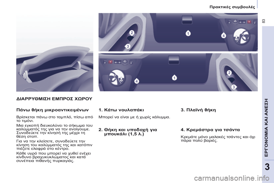 CITROEN BERLINGO MULTISPACE 2014 ΟΔΗΓΌΣ ΧΡΉΣΗΣ (in Greek) Πρακτικές συμβουλές
83
ΕΡΓΟΝΟΜΙΑ
ΚΑΙ
ΑΝΕΣΗ
3
ΔΙΑΡΡΥΘΜΙΣΗ ΕΜΠΡΟΣ ΧΩΡΟΥ
1. Κάτω νουλαπάκι
Μπορεί να είνα CITROEN BERLINGO MULTISPACE 2014 ΟΔΗΓΌΣ ΧΡΉΣΗΣ (in Greek) Πρακτικές συμβουλές
83
ΕΡΓΟΝΟΜΙΑ
ΚΑΙ
ΑΝΕΣΗ
3
ΔΙΑΡΡΥΘΜΙΣΗ ΕΜΠΡΟΣ ΧΩΡΟΥ
1. Κάτω νουλαπάκι
Μπορεί να είνα