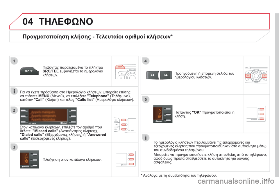 CITROEN C-ZERO 2016 ΟΔΗΓΌΣ ΧΡΉΣΗΣ (in Greek)
04
149
C-Zero_el_Chap11b_RDE2_ed01-2014
ΤΗΛΕΦώΝΟ
Πιέζοντας παρατεταμένα το πλήκτρο
SRC/TEL εμφανίζεται το ημερολόγιο
κλήσεων. CITROEN C-ZERO 2016 ΟΔΗΓΌΣ ΧΡΉΣΗΣ (in Greek)
04
149
C-Zero_el_Chap11b_RDE2_ed01-2014
ΤΗΛΕΦώΝΟ
Πιέζοντας παρατεταμένα το πλήκτρο
SRC/TEL εμφανίζεται το ημερολόγιο
κλήσεων.