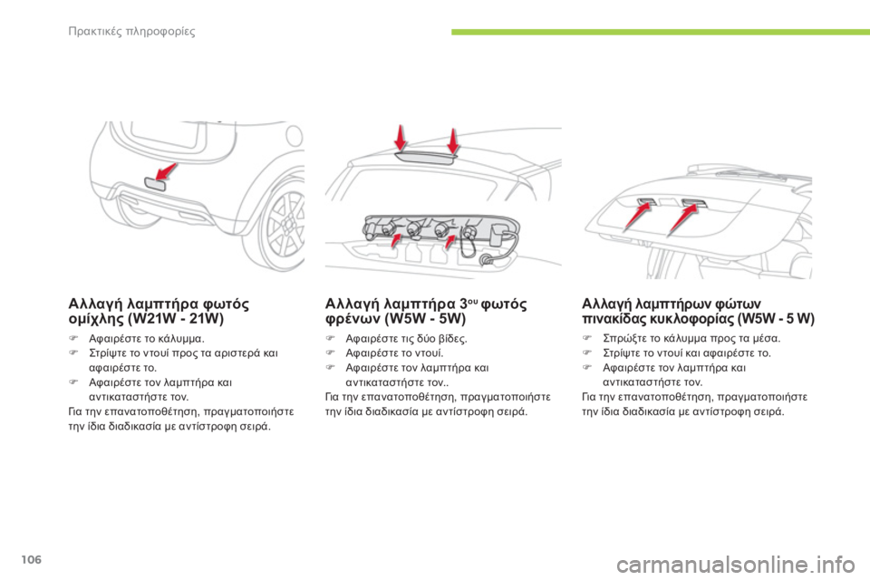 CITROEN C-ZERO 2014  ΟΔΗΓΌΣ ΧΡΉΣΗΣ (in Greek) Πρακτικές πληροφορίες
106
Αλλαγή λαμπτήρα φωτόςομίχλης (W21W - 21W)
�)Aφαιρέστε το κάλυμμα. �)Στρίψ τε το ντουί προς τ